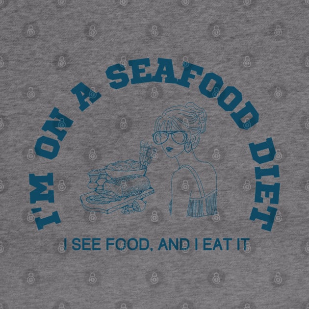 I'm on a seafood diet, I see food and I eat it by FashionPulse